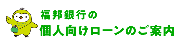 福邦銀行の 個人向けローンのご案内