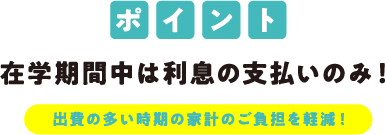 在学期間中は利息の支払いのみ！