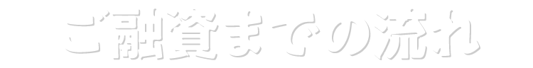 ご融資までの流れ