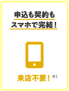 申込も契約もスマホで完結！来店不要！